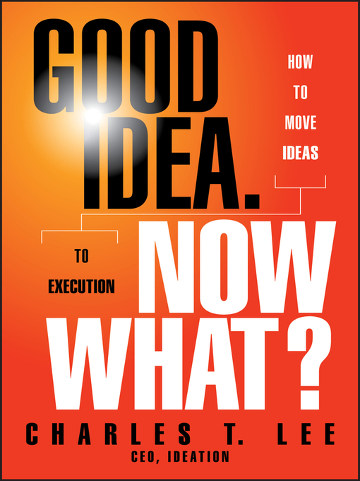 Title details for Good Idea. Now What by Charles T. Lee - Available